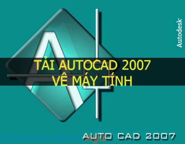 Download AutoCAD 2007 Link Tải Google Drive XYZ
