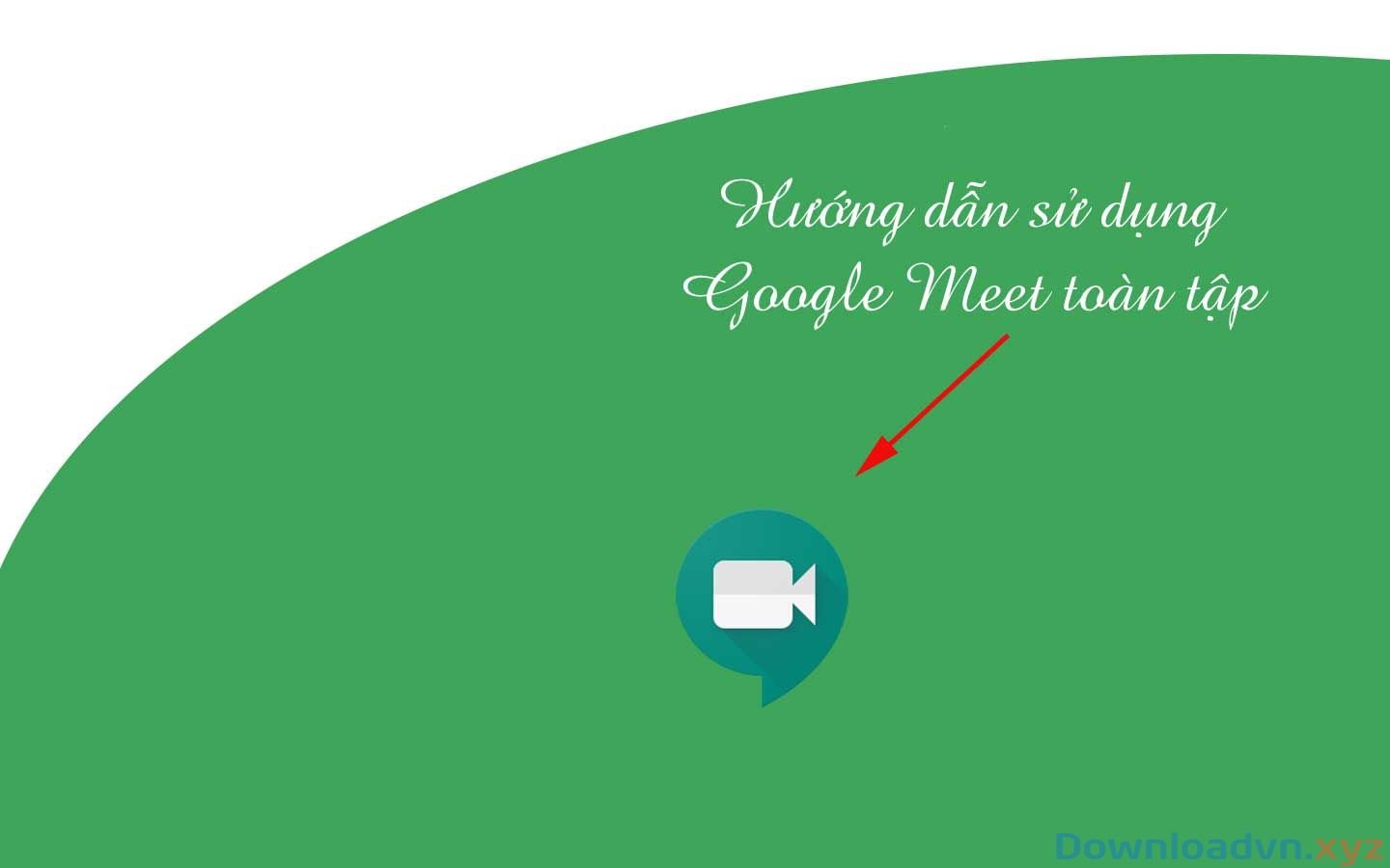 Hướng dẫn sử dụng Google Meet